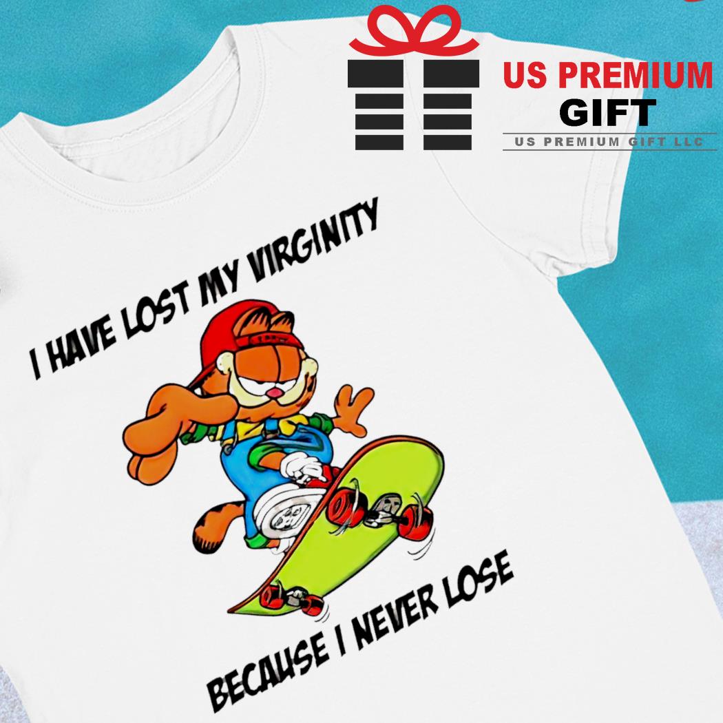 Garfield I have lost my virginity because I never lose funny T-shirt