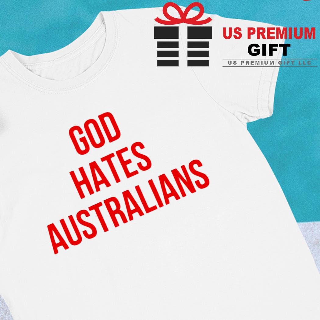 God hates Australians funny T-shirt