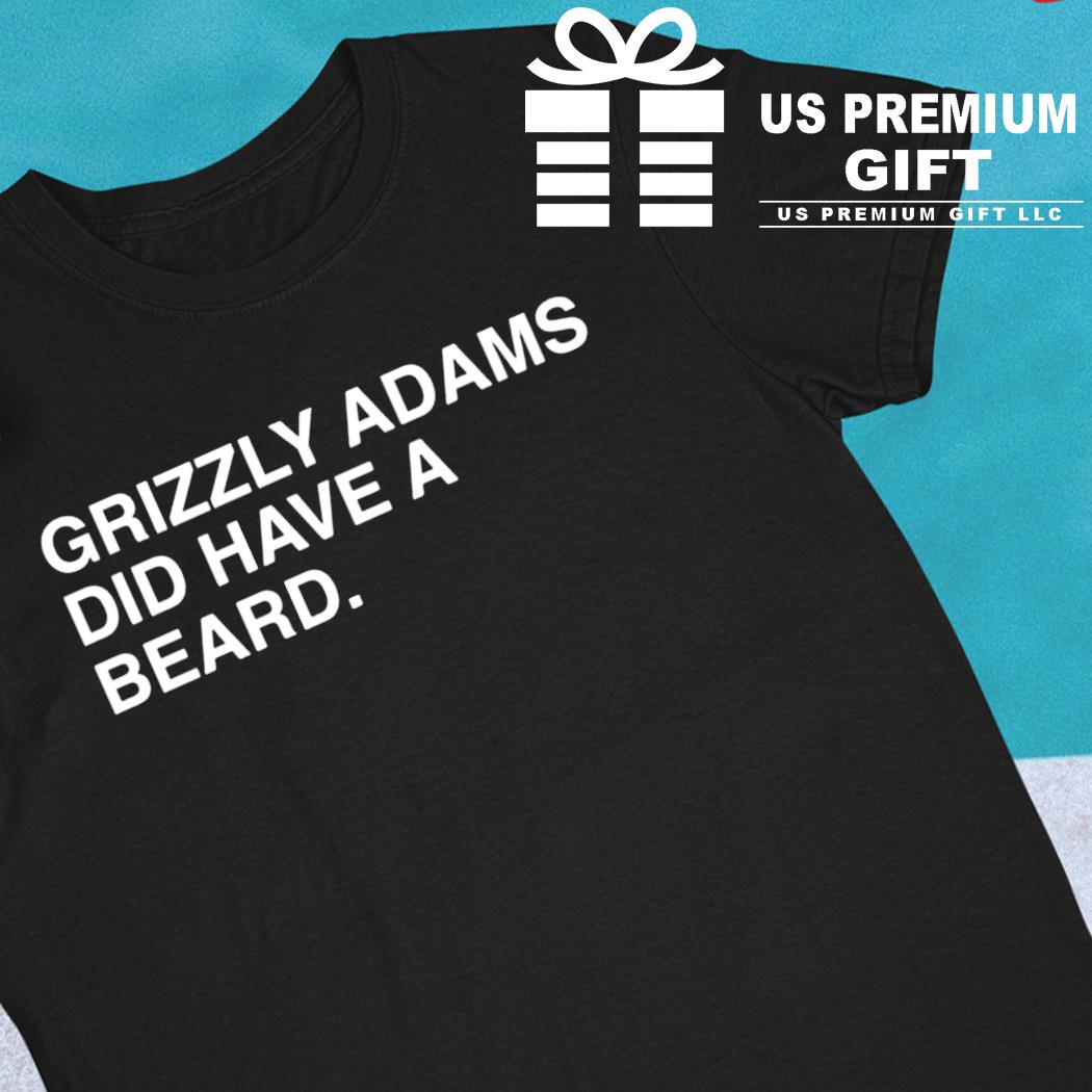 Grizzly Adams did have a beard funny T-shirt