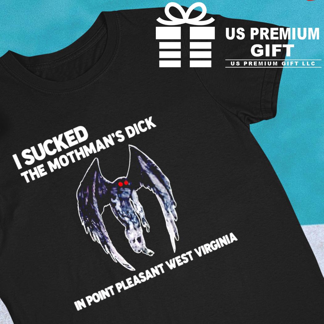 I sucked the Mothman's dick in Point Pleasant West Virginia 2022 T-shirt