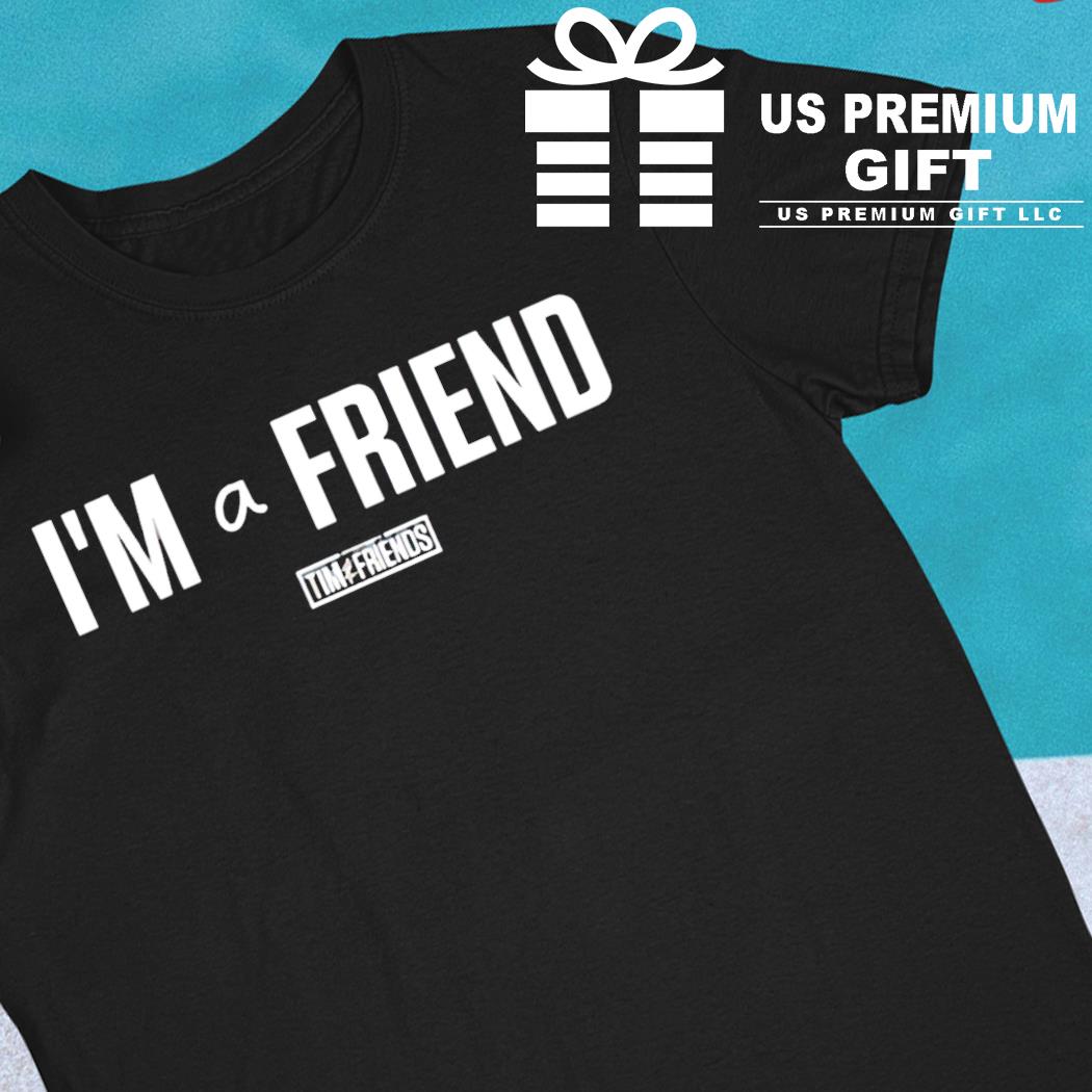 I'm a friend Tim and Friends 2022 T-shirt