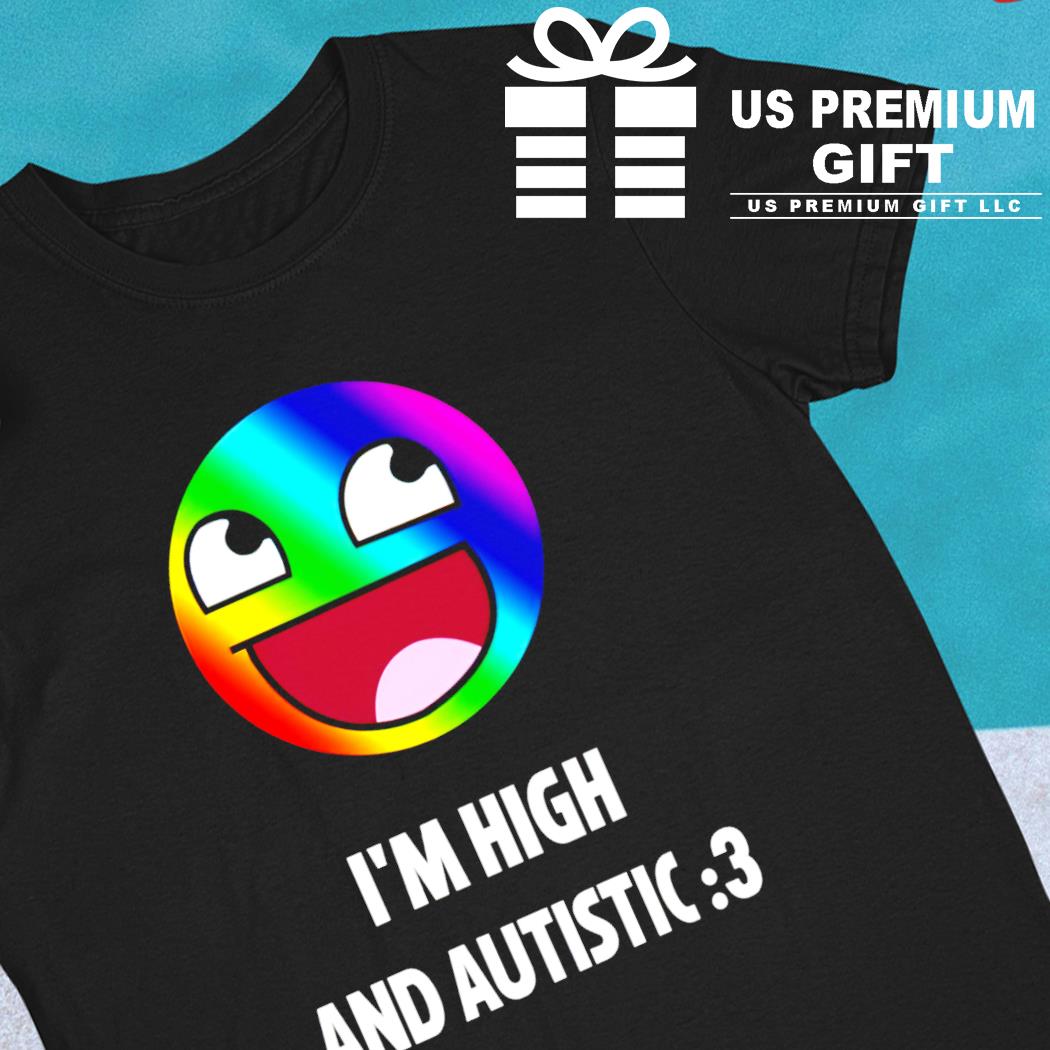 I'm high and autistic funny T-shirt