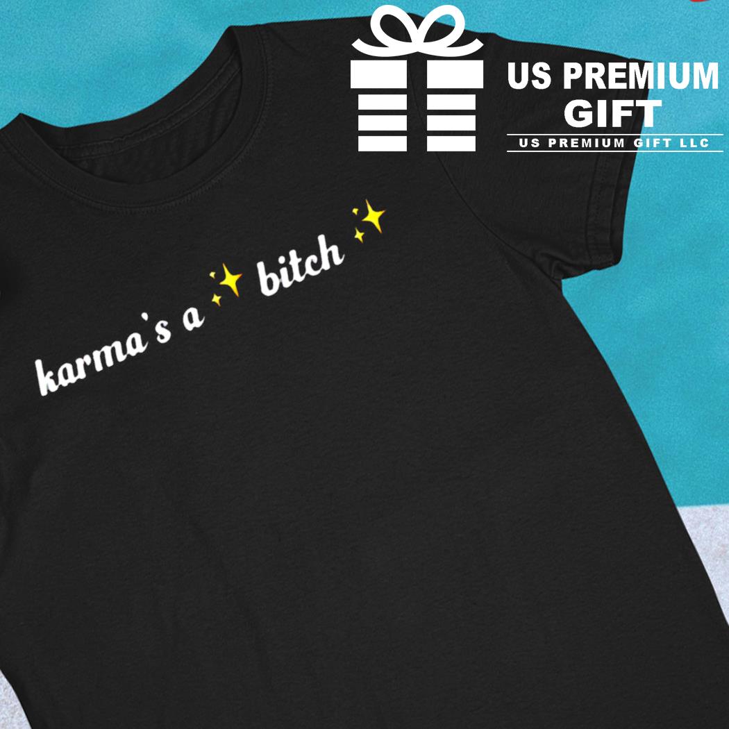 Karma's a bitch funny T-shirt