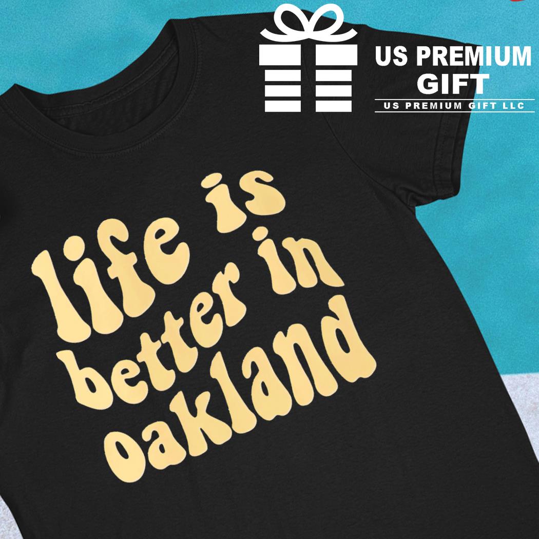 Life is better in Oakland 2022 T-shirt