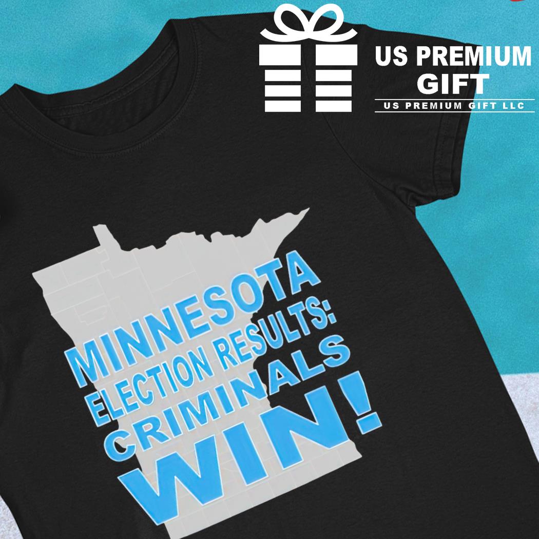 Minnesota election results criminals win 2022 T-shirt