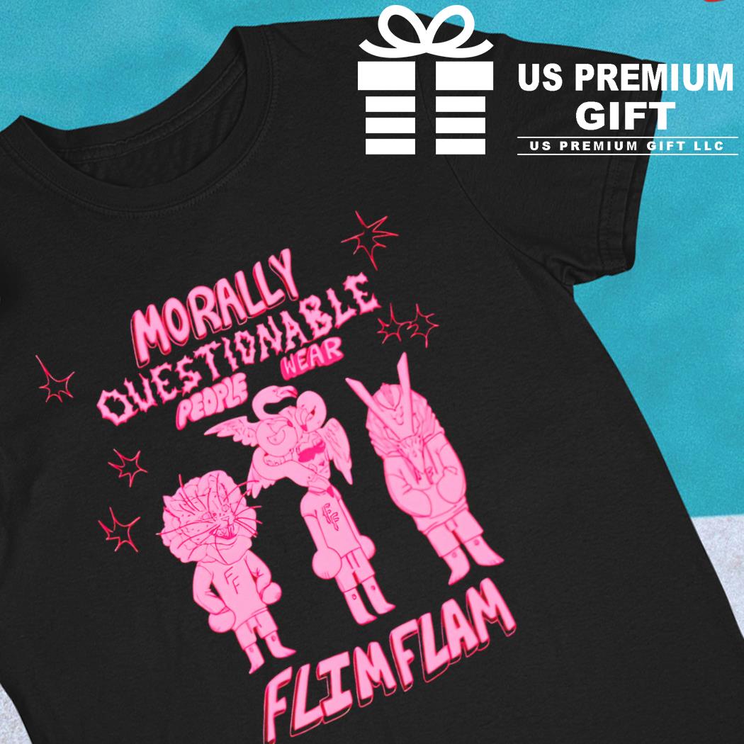 Morally questionable people wear flimflam funny T-shirt
