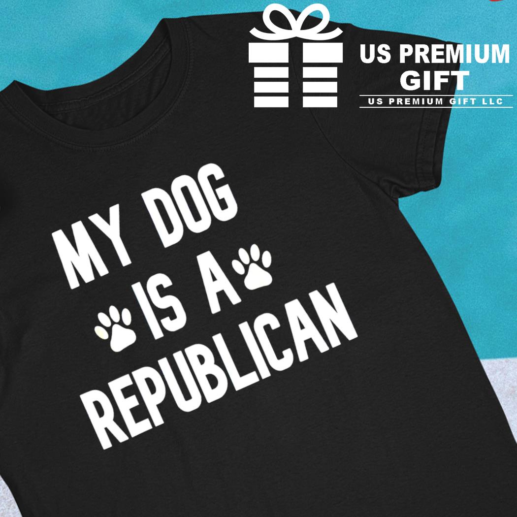 My dog is a republican funny T-shirt