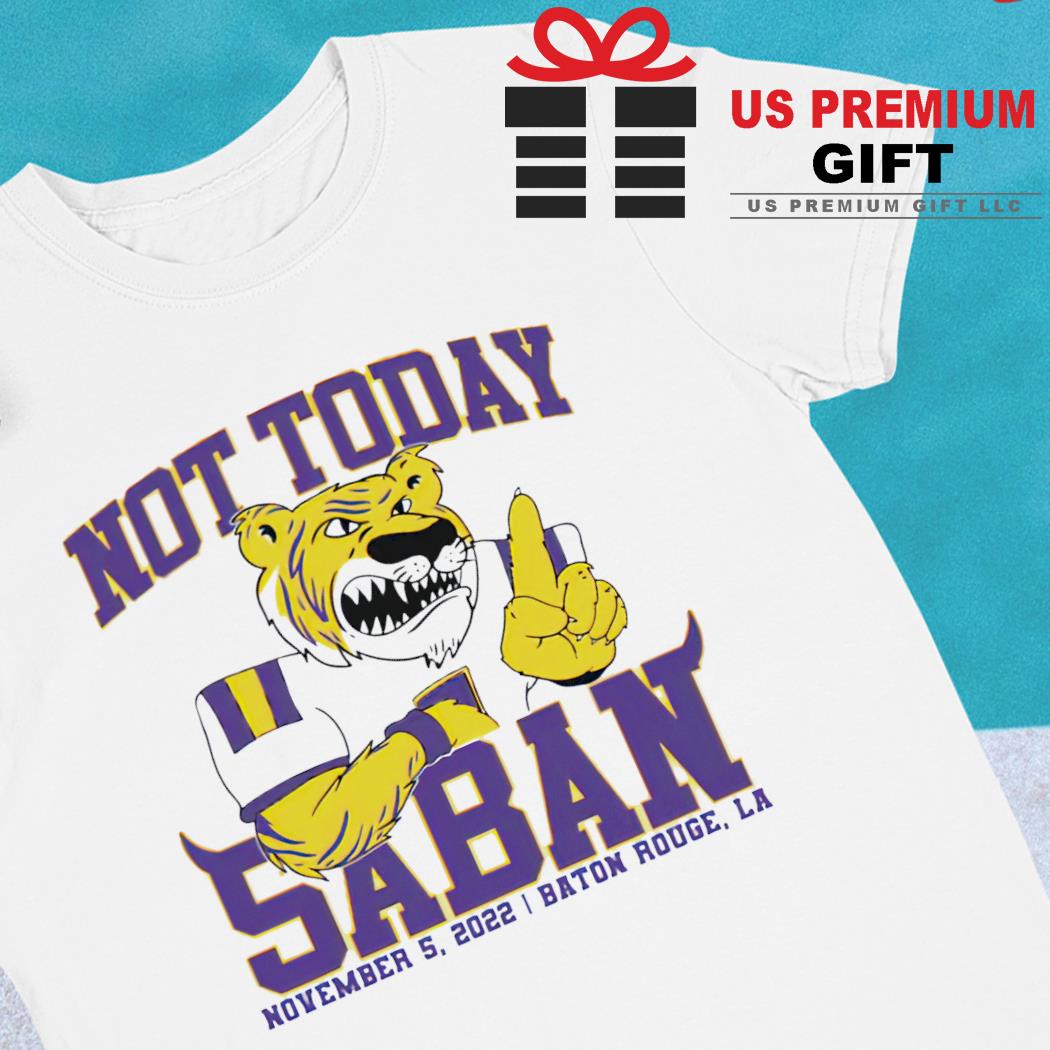Not today Saban November 5 2022 Baton Rouge LA T-shirt