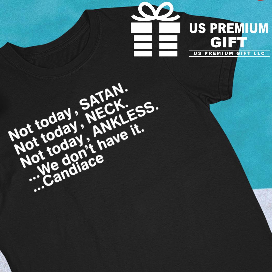 Not today Satan neck ankless we don't have it Candiace funny T-shirt