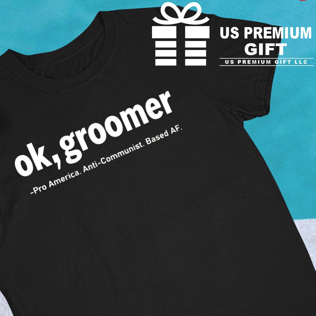 Ok groomer pro America anti-communist based AF 2022 T-shirt
