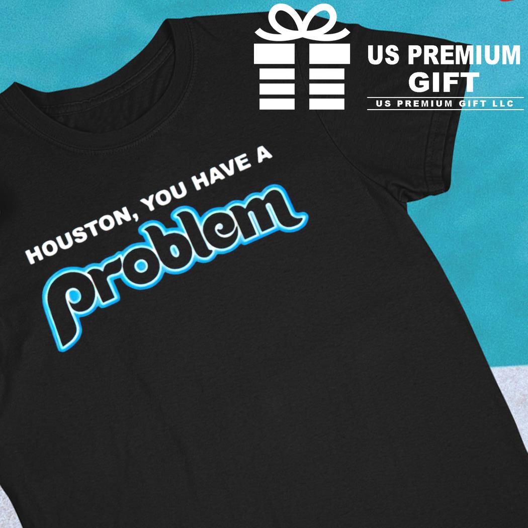 Philadelphia Phillies Houston You Have A Problem shirt, hoodie, sweater,  long sleeve and tank top