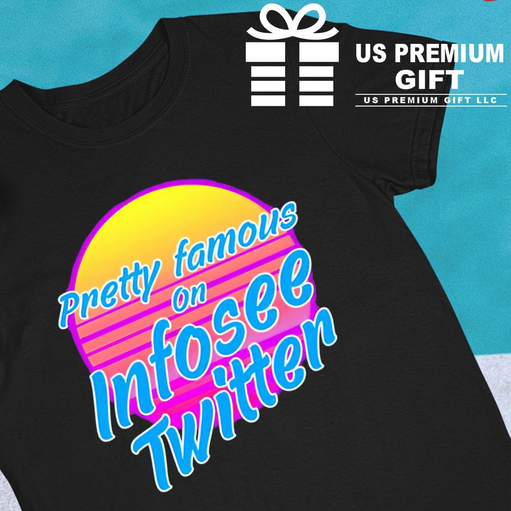 Pretty famous on Infosee Twitter funny T-shirt