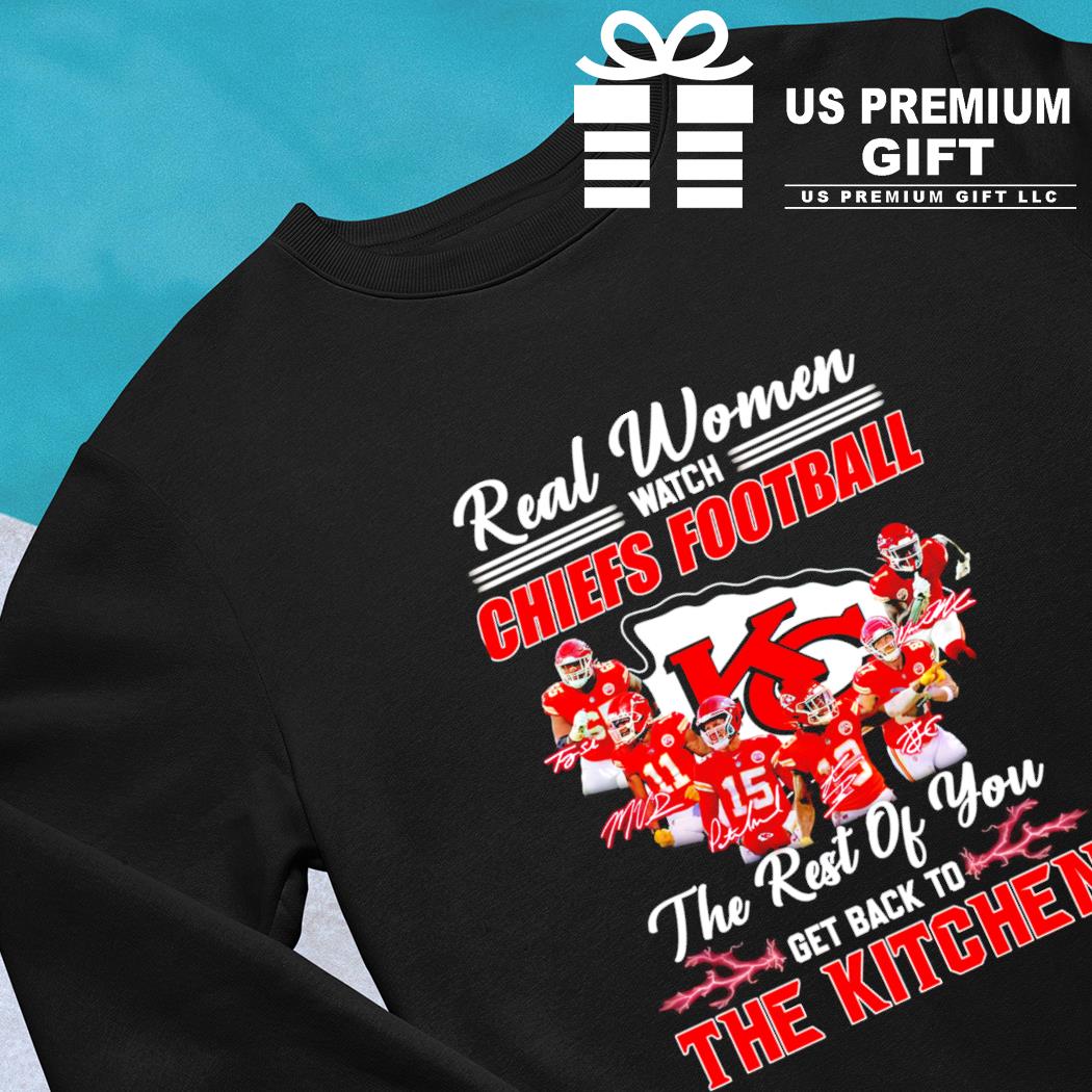 Real women watch Chiefs football the rest of you get back to the kitchen  shirt