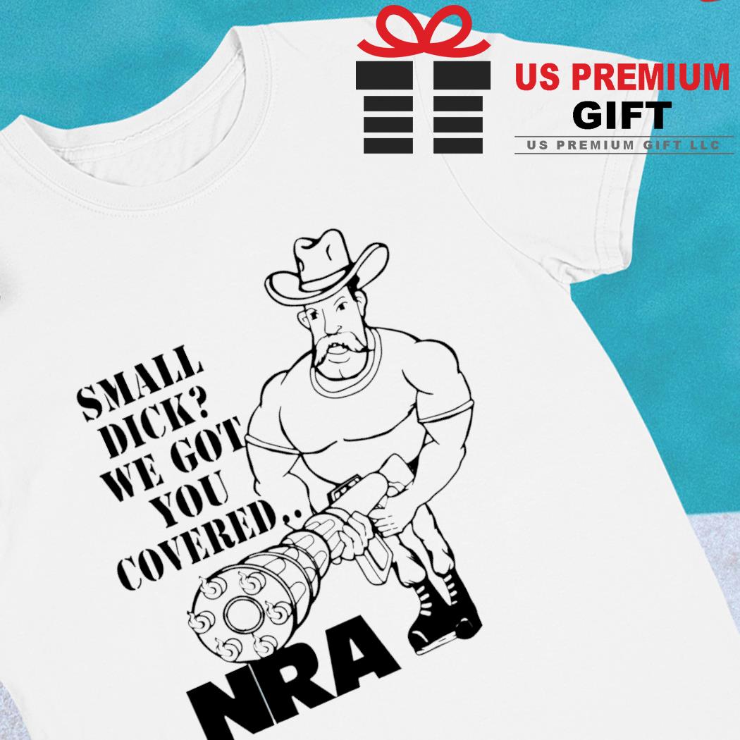 Small dick we got you covered Nra funny T-shirt