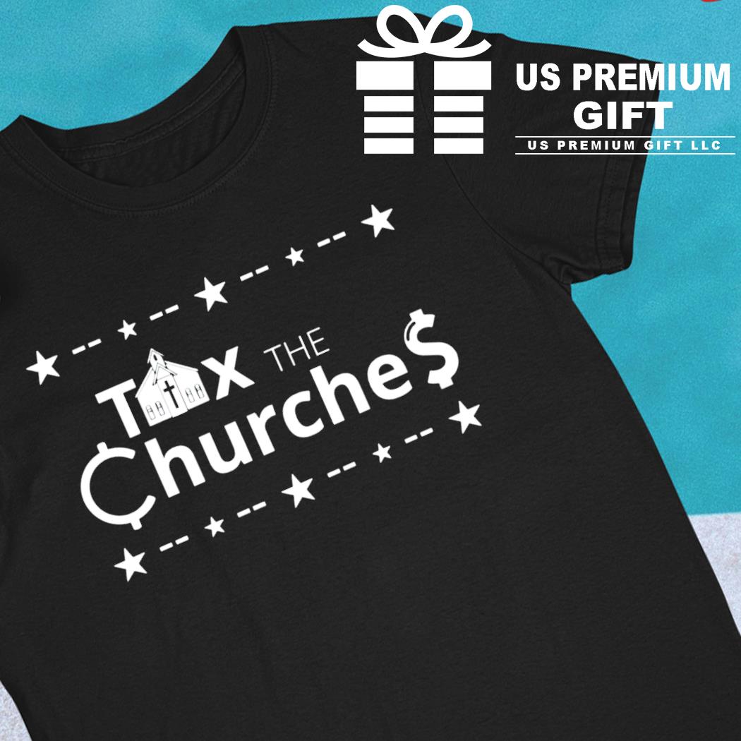 Tax the churches funny T-shirt