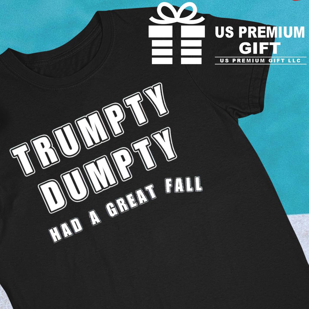 Trumpty Dumpty had a great fall funny T-shirt
