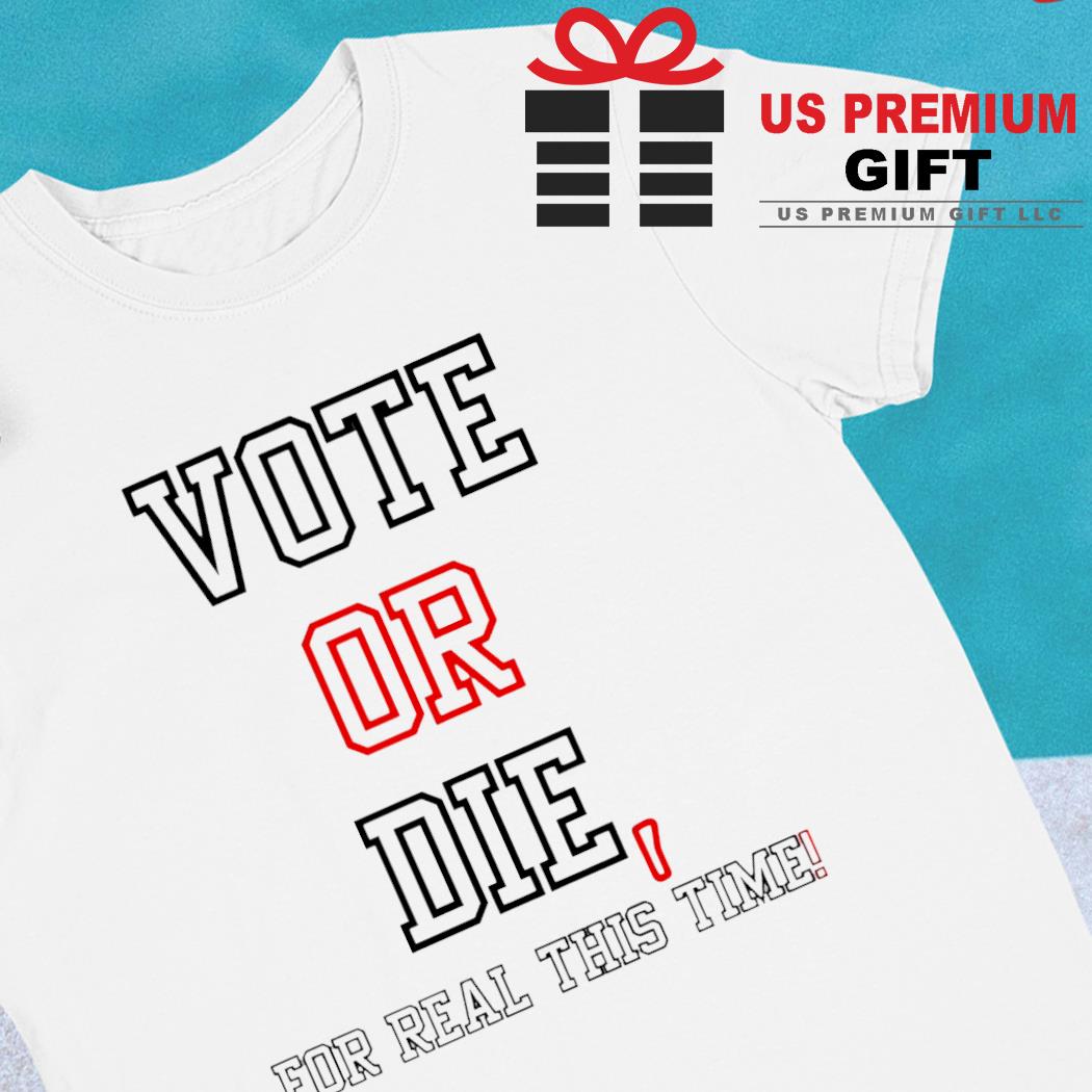 Vote or die for real this time 2022 T-shirt