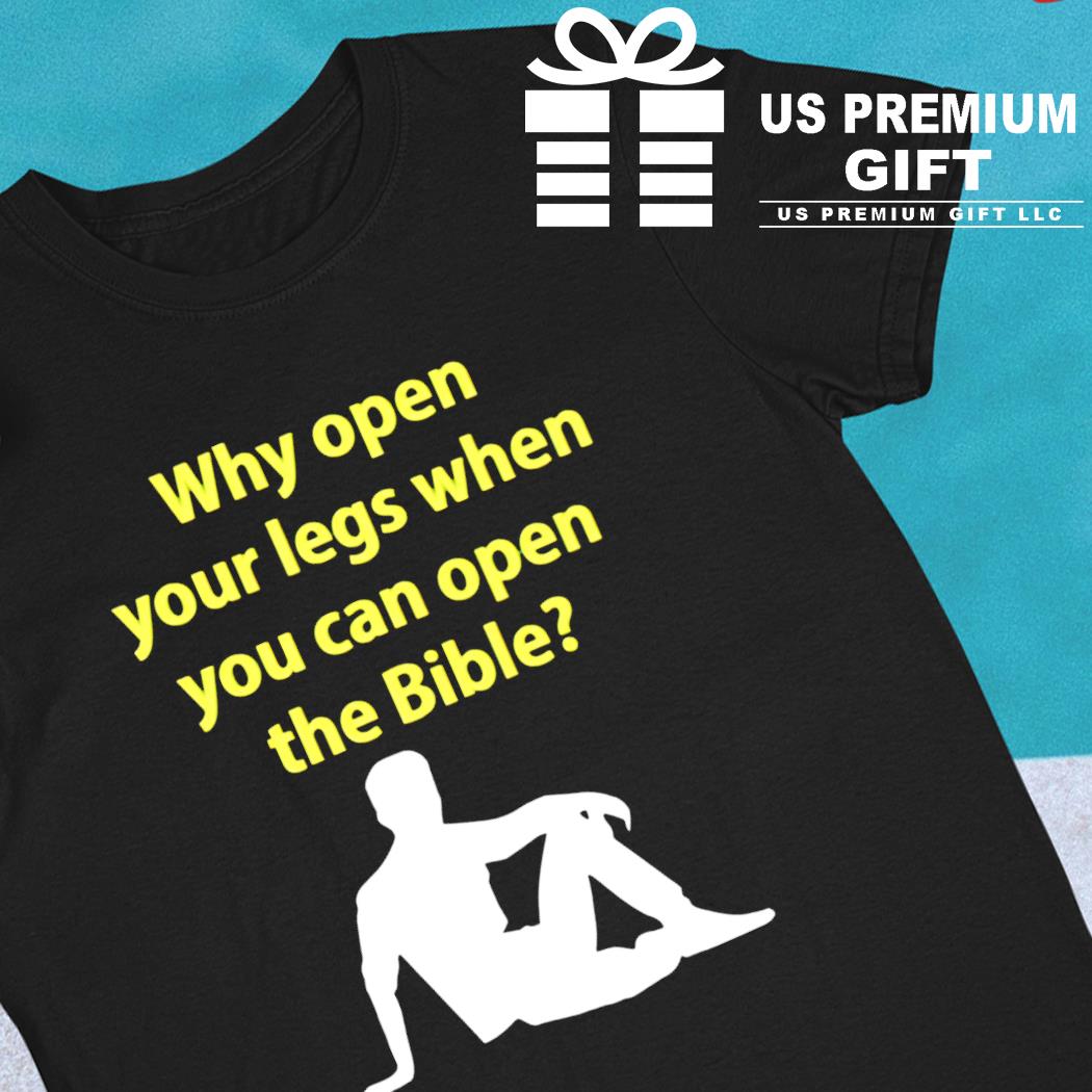 Why open your legs when you can open the Bible 2022 T-shirt