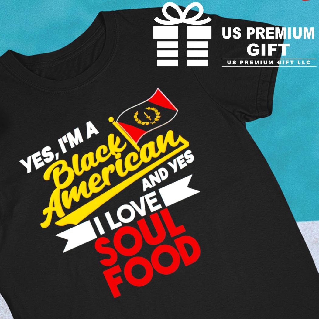 Yes I'm a black American and yes I love soul food T-shirt