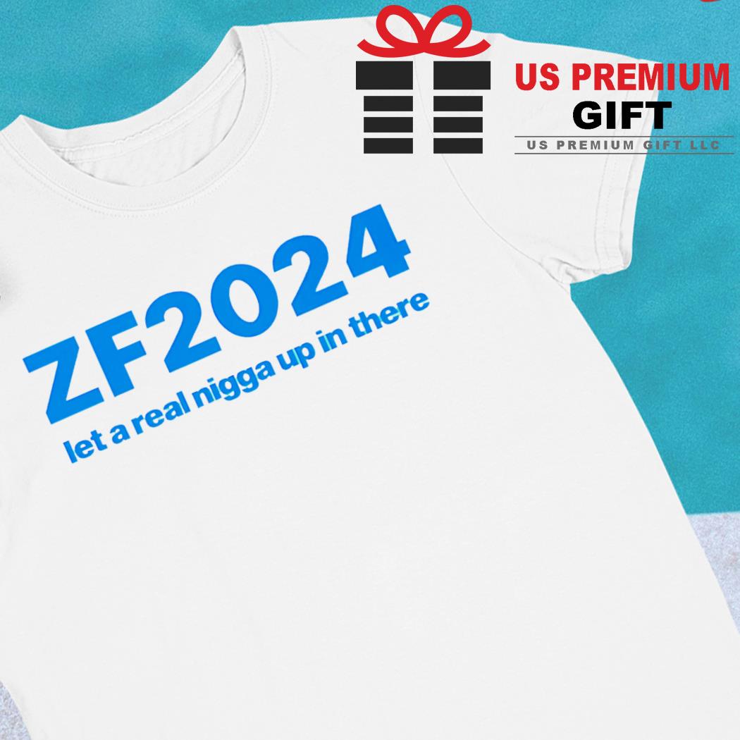 Zf2024 let a real nigga up in there funny T-shirt