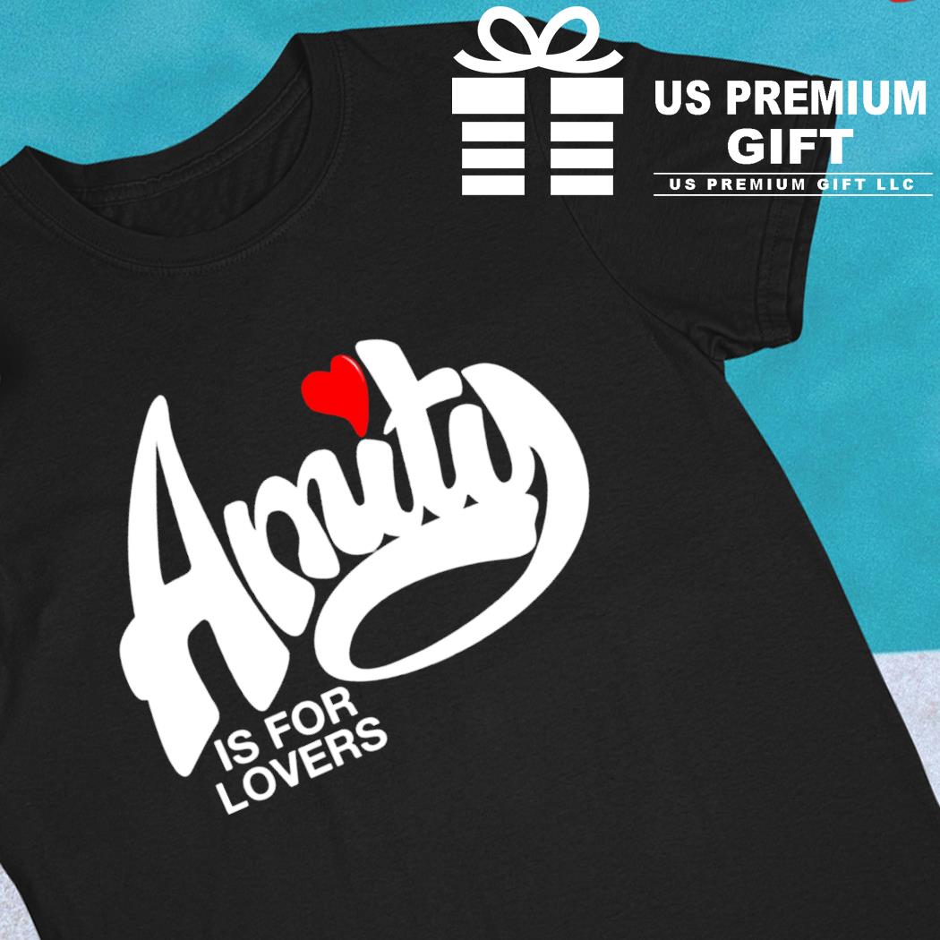 Amity is for lovers funny T-shirt