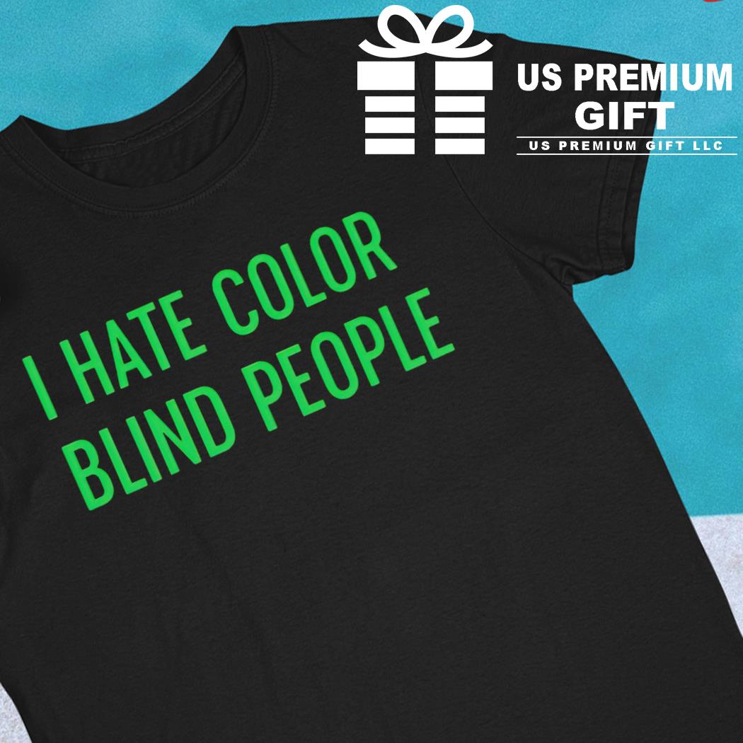I hate color blind people funny T-shirt