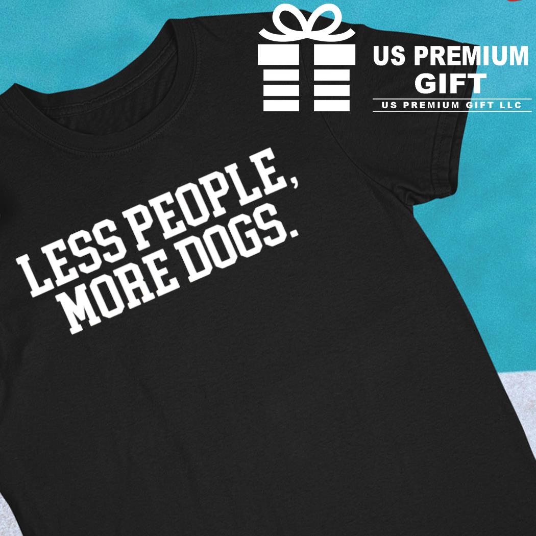Less people more dogs funny T-shirt