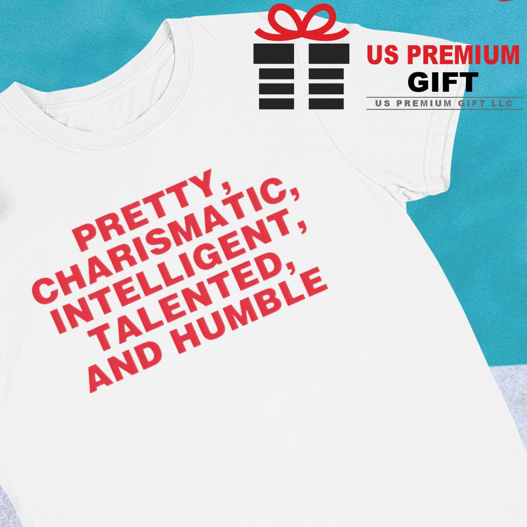 Pretty charismatic intelligent talented and humble funny T-shirt