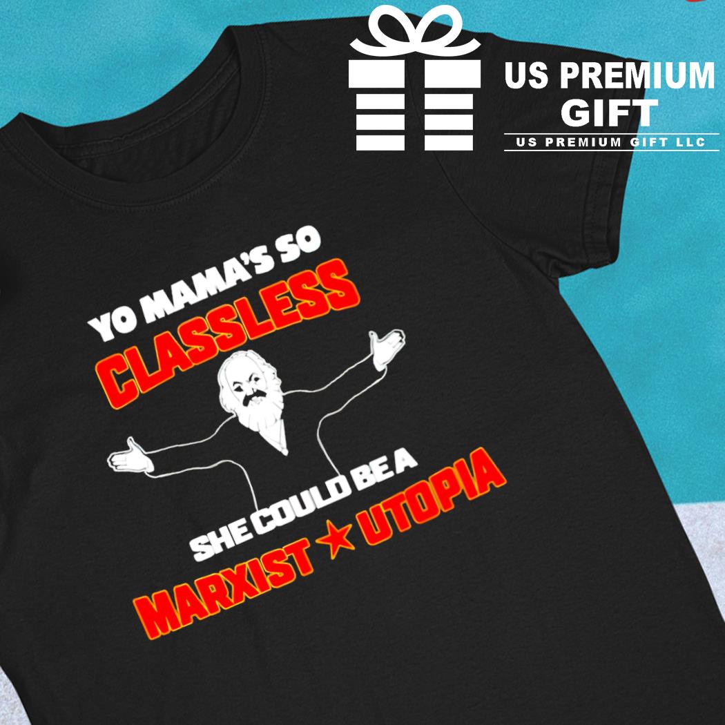 Yo mama's so classless she could be a Marxist utopia funny T-shirt