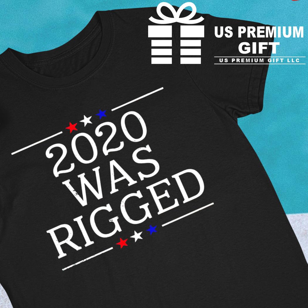 2020 was rigged funny T-shirt
