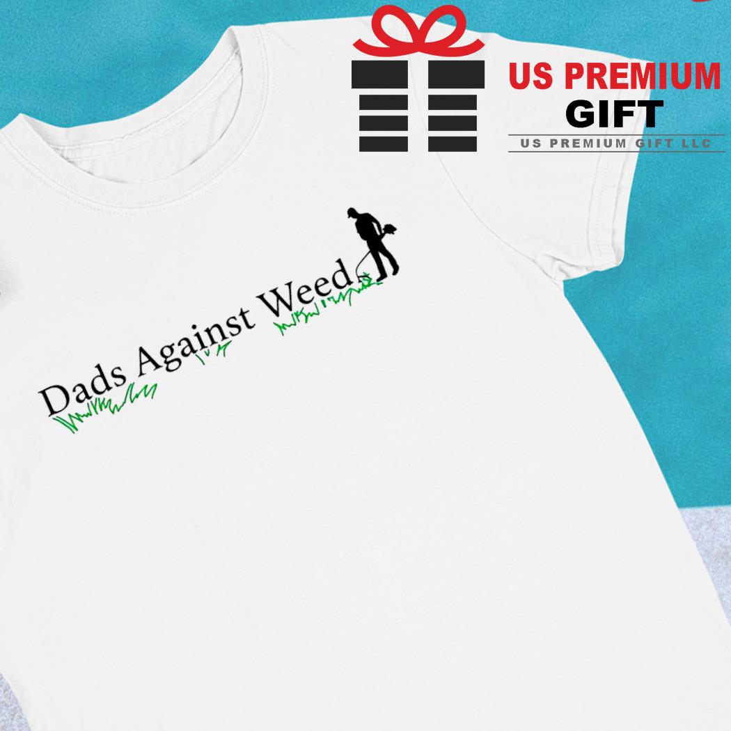 Dads against weed funny 2023 T-shirt