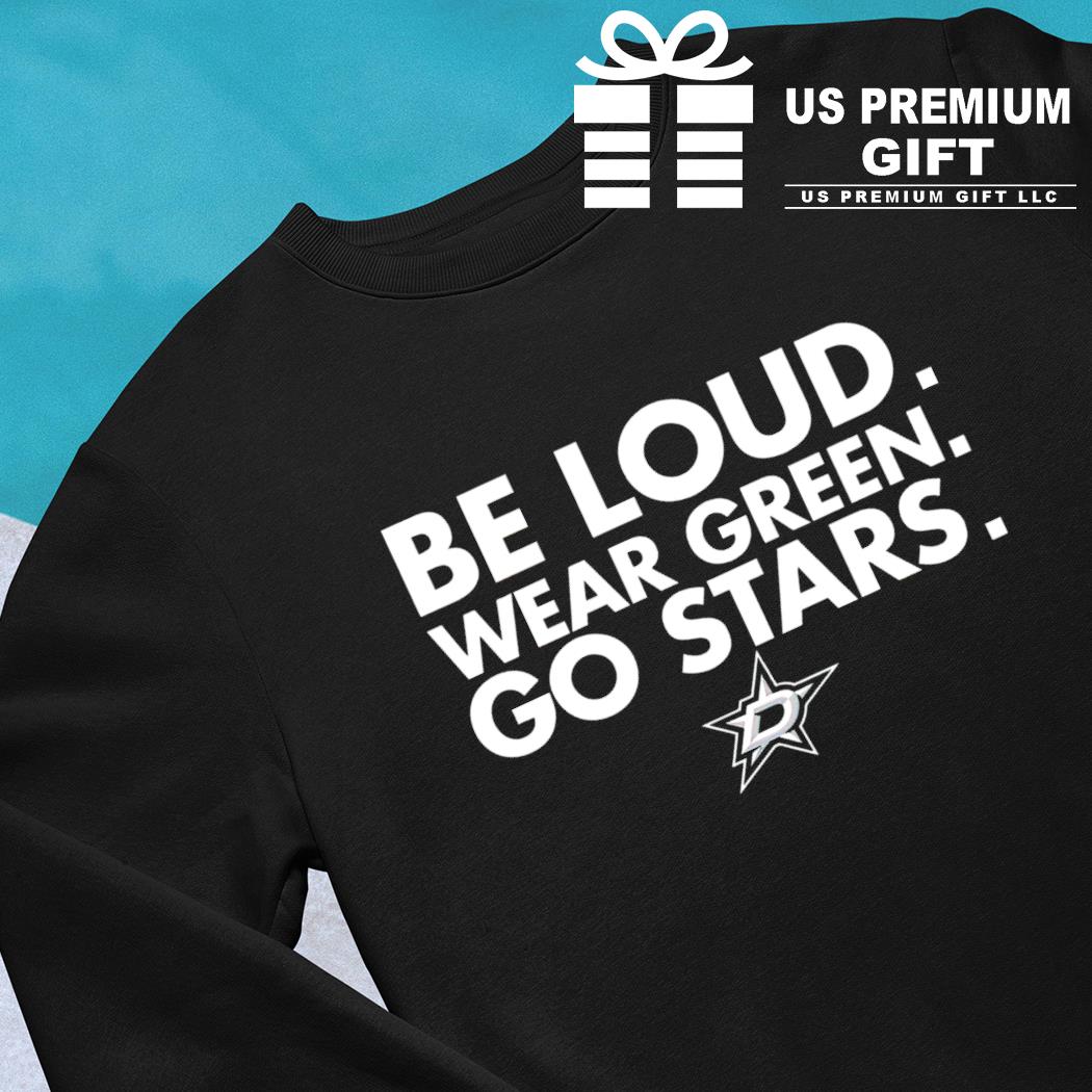 Official Dallas Stars Be Loud Wear Green Go Stars Shirt, hoodie