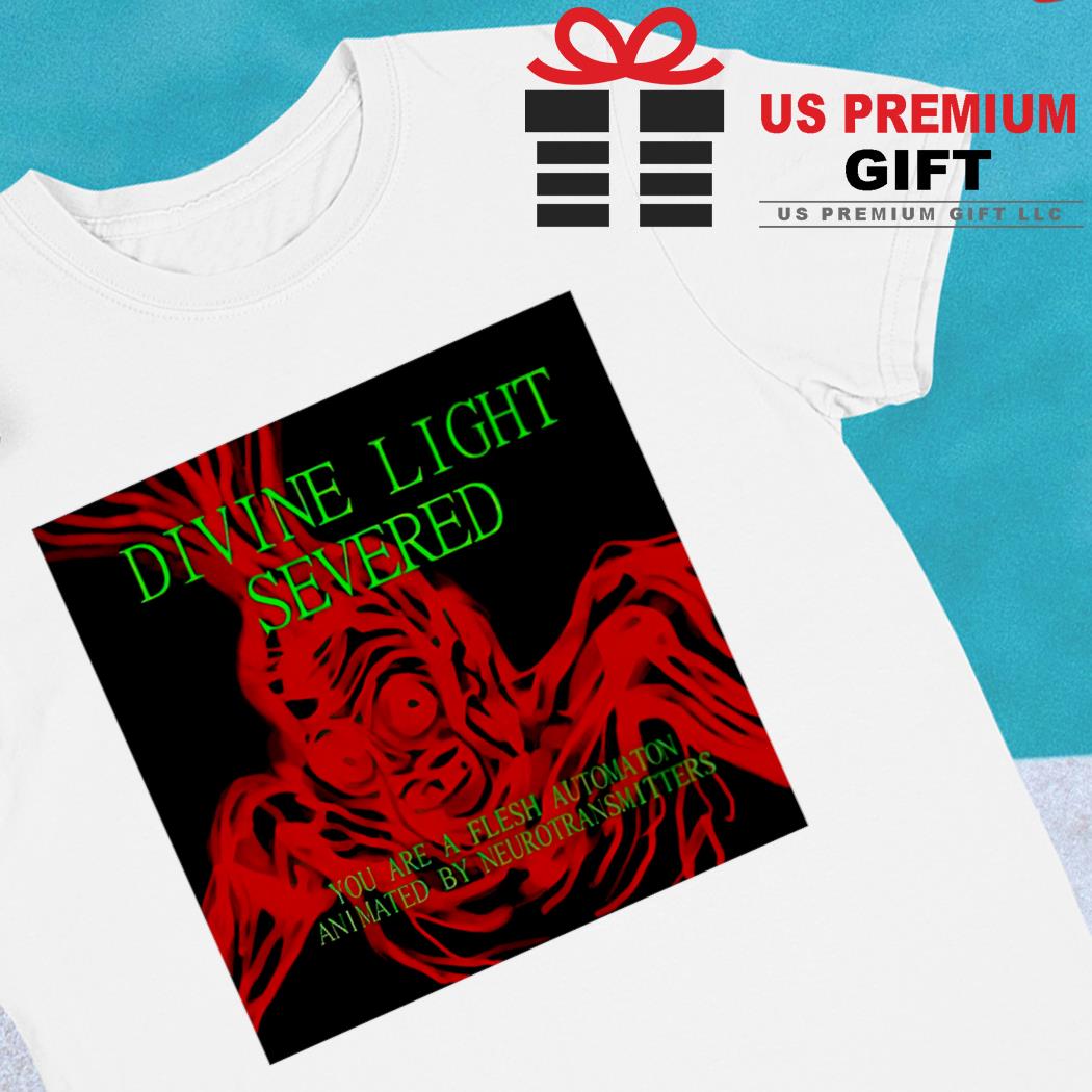 Divine light severed you are a flesh automaton animated by neurotransmitters 2023 T-shirt