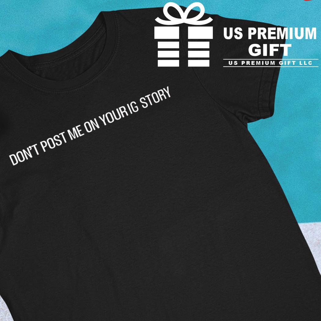 Don't post me on your Ig story funny T-shirt