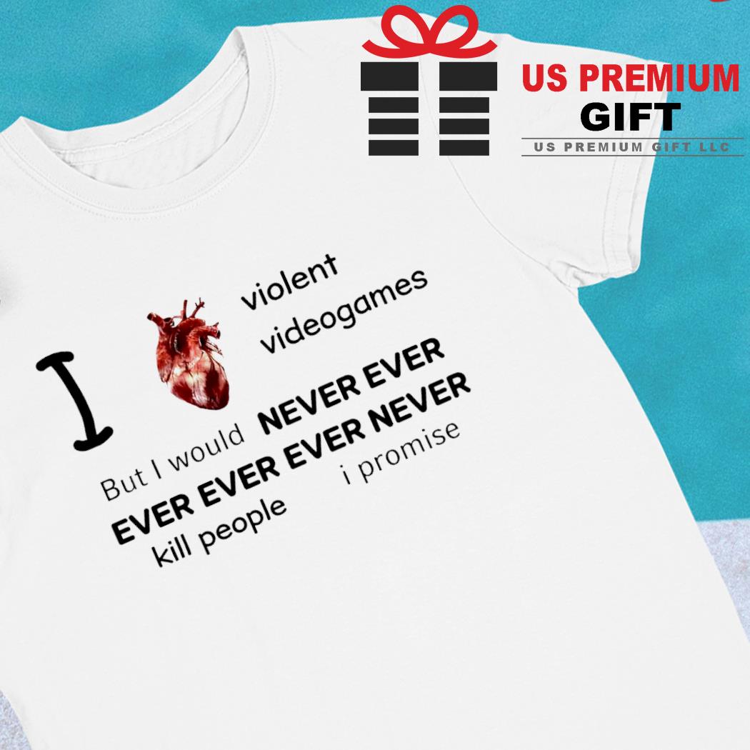 I heart violent videogames but I would never ever ever ever ever never kill people I promise funny T-shirt