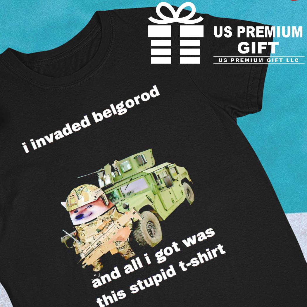 I invaded belgorod and all I got was this stupid meme funny T-shirt