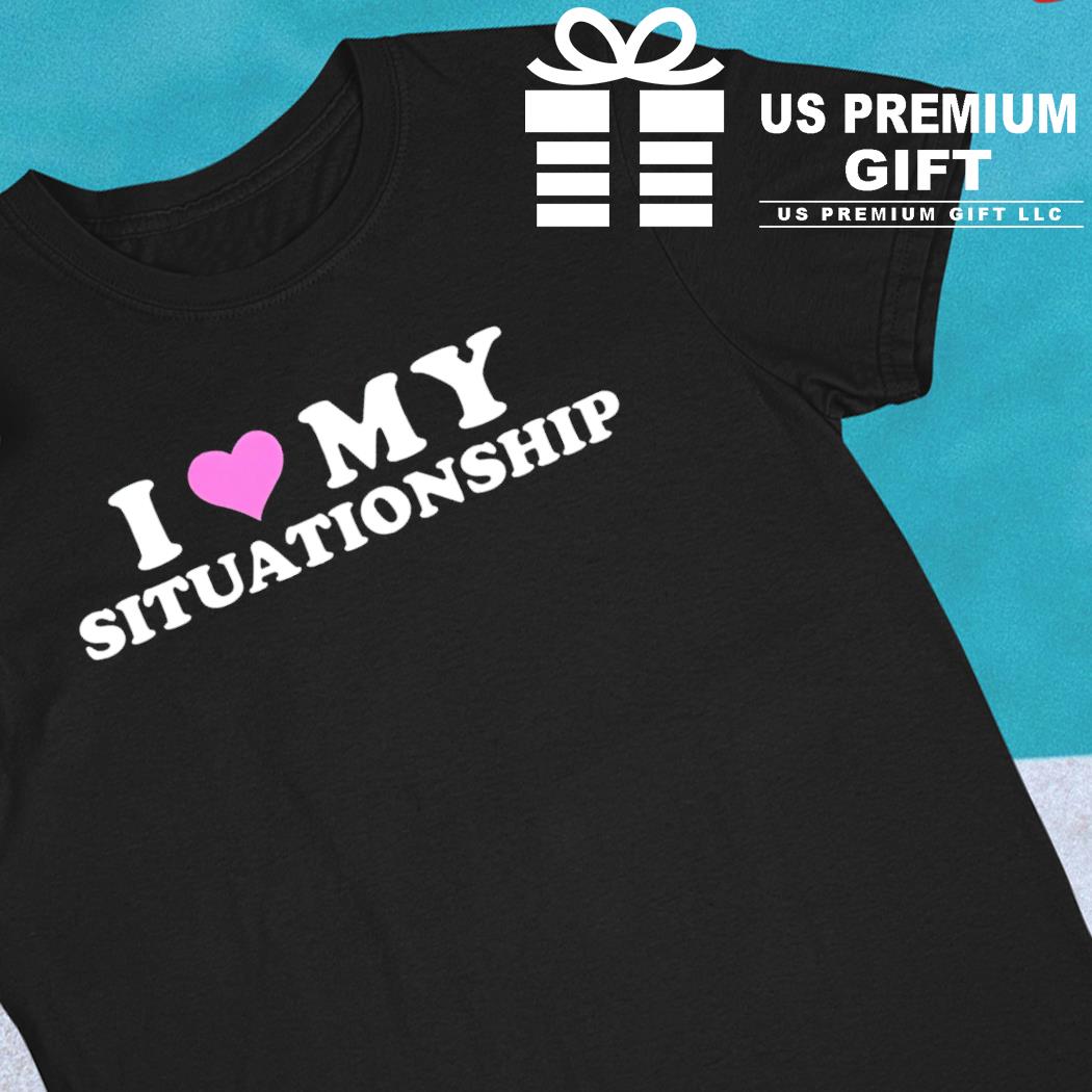 I love my situationship 2023 T-shirt