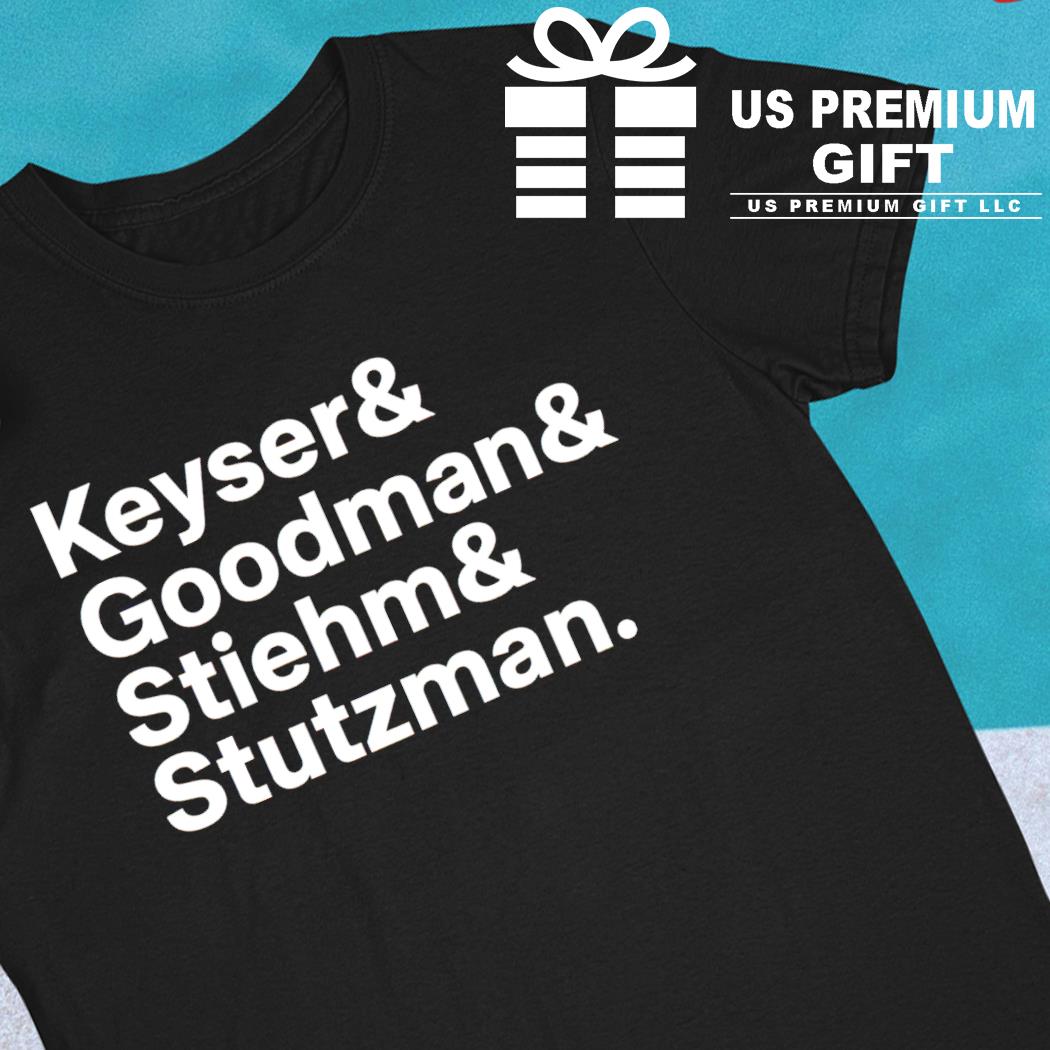 Keyser goodman stiehm stutzman funny T-shirt