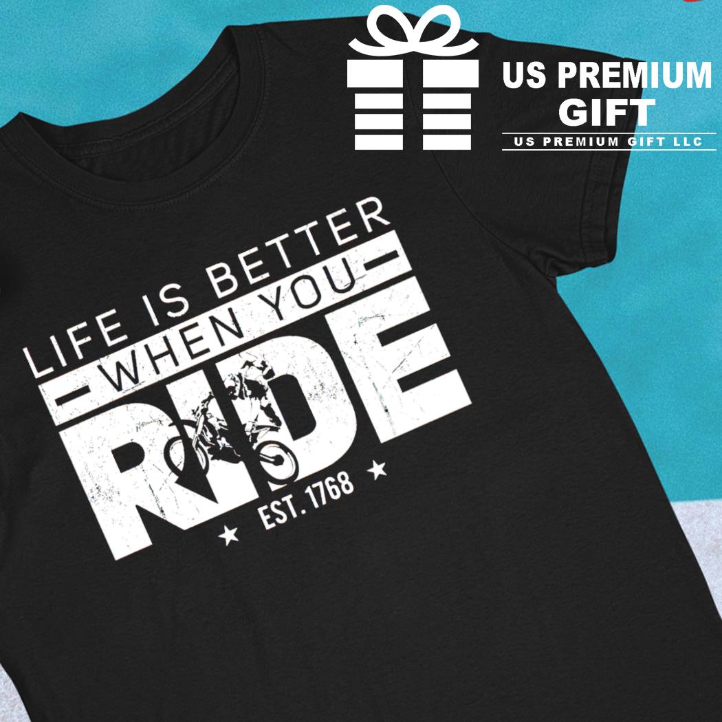 Life is better when you ride est. 1768 T-shirt