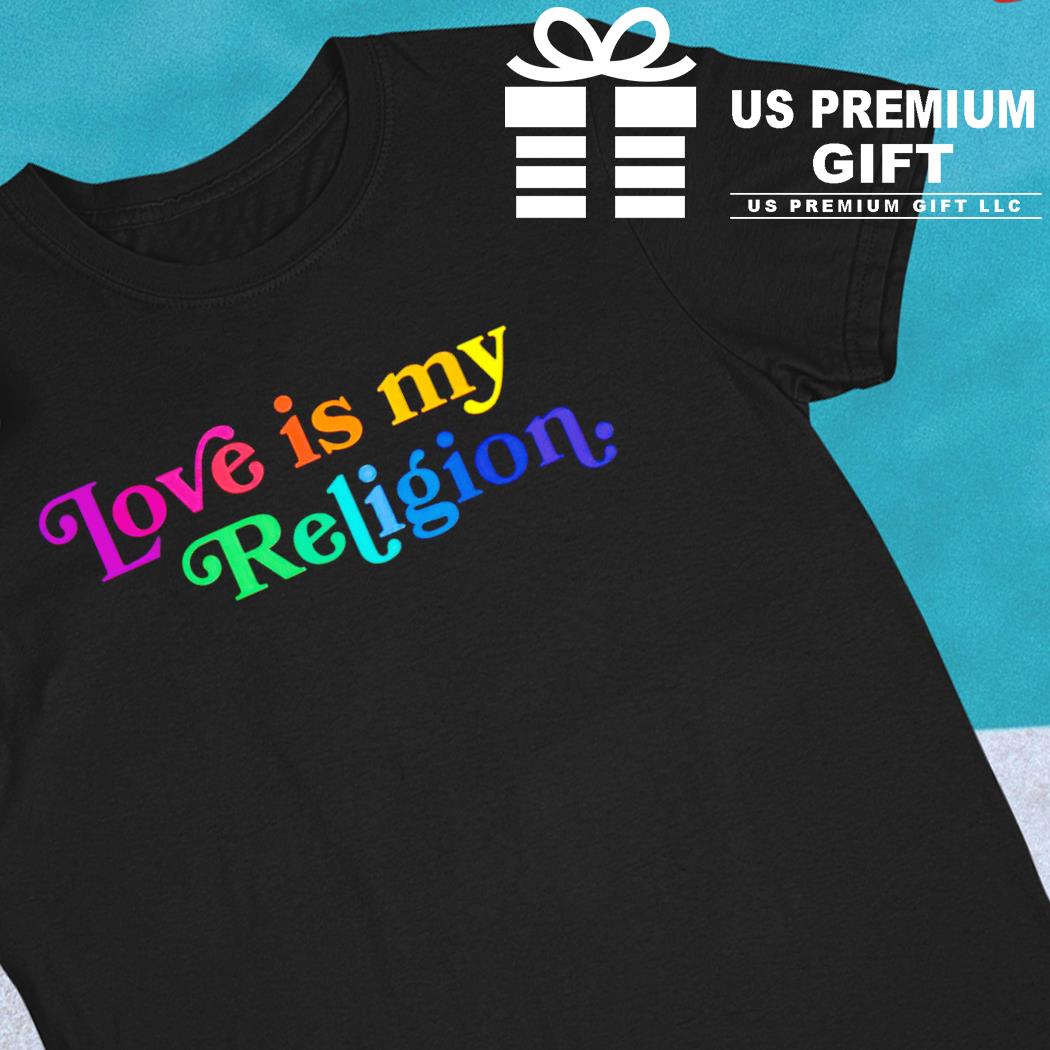 Love is my religion funny T-shirt
