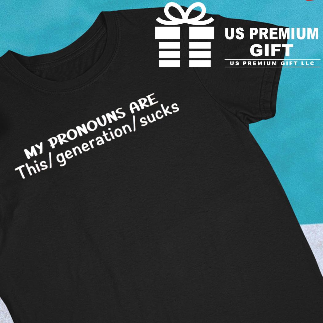 My pronouns are this generation sucks 2023 T-shirt