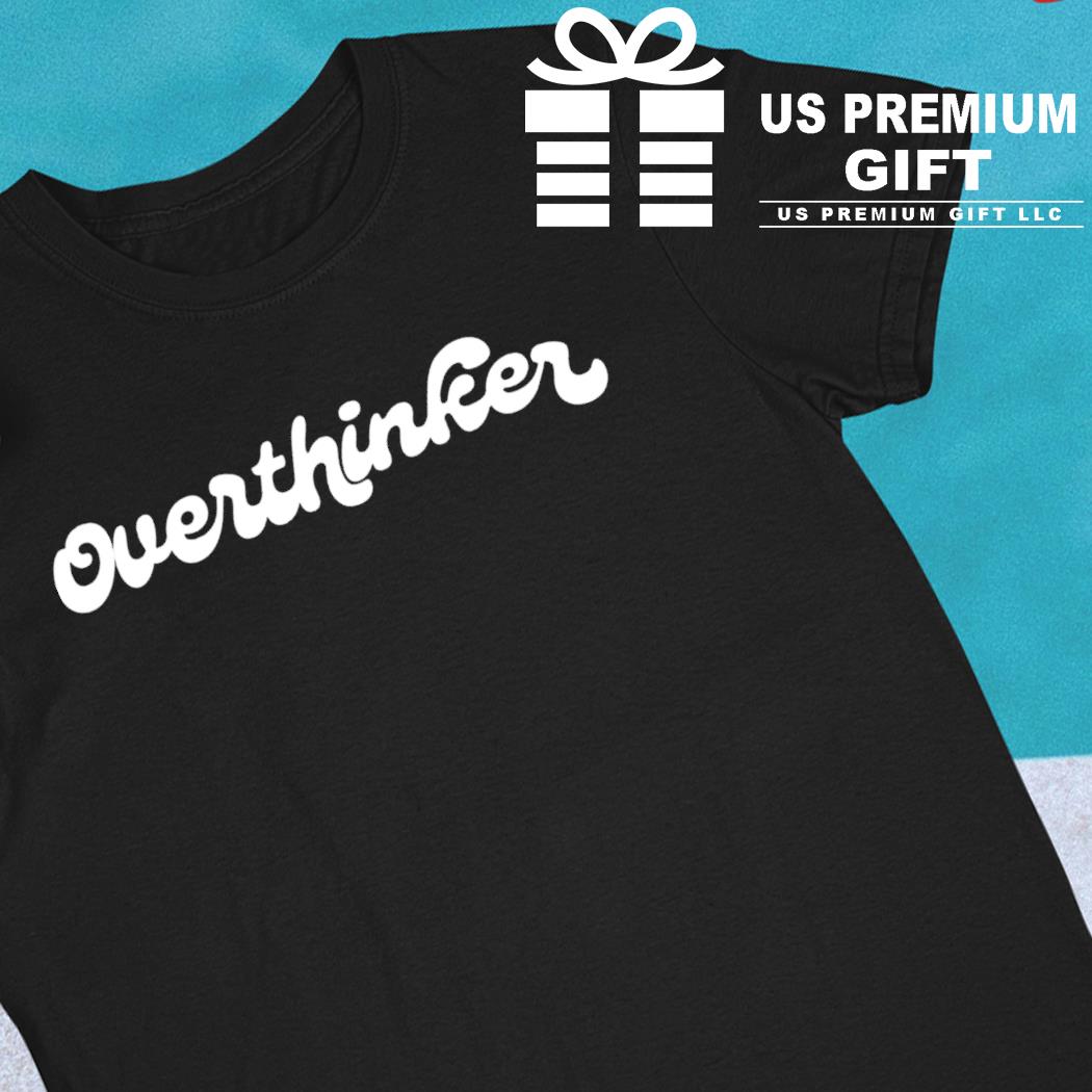 overthinker shirt