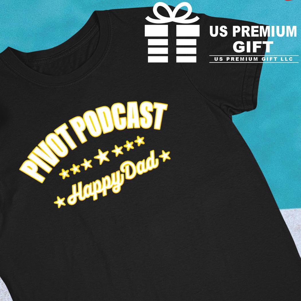 Pivot podcast happy dad 2023 T-shirt