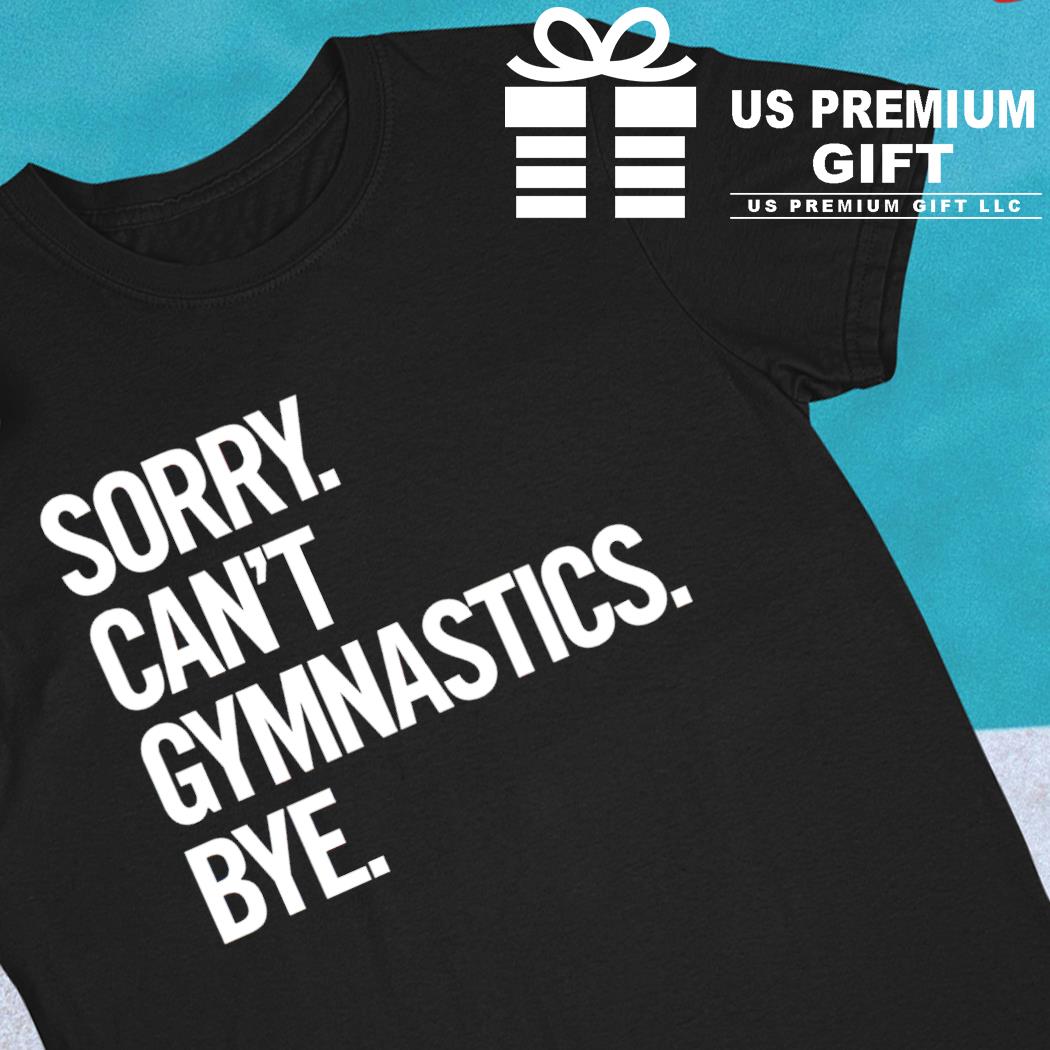 Sorry can't gymnastics bye funny T-shirt