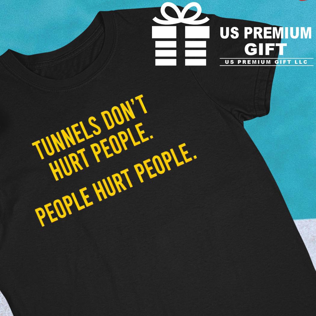 Tunnels don't hurt people people hurt people funny T-shirt