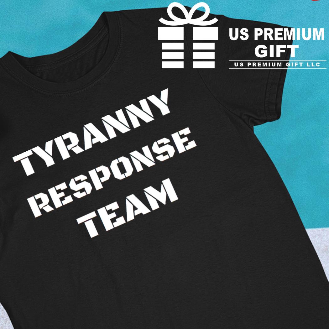 Tyranny response team 2023 T-shirt