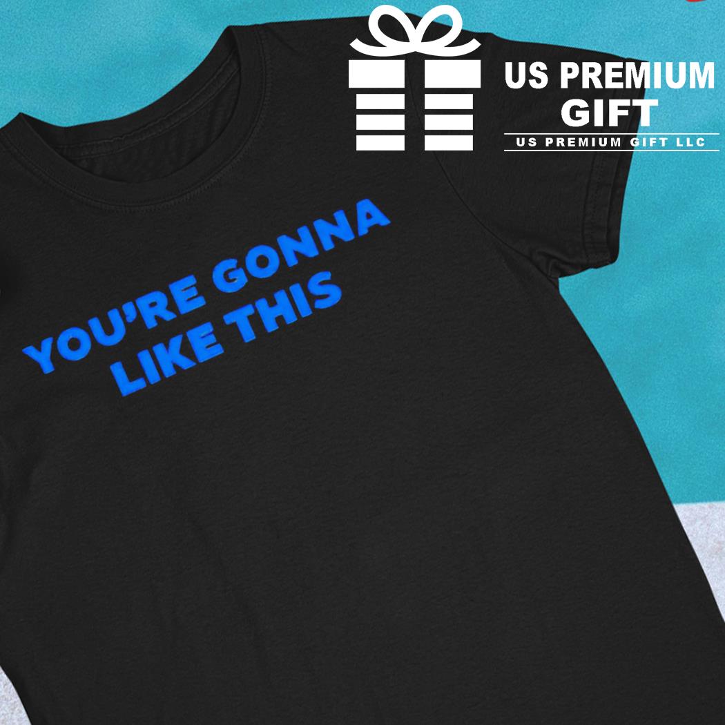 You're gonna like this 2023 T-shirt