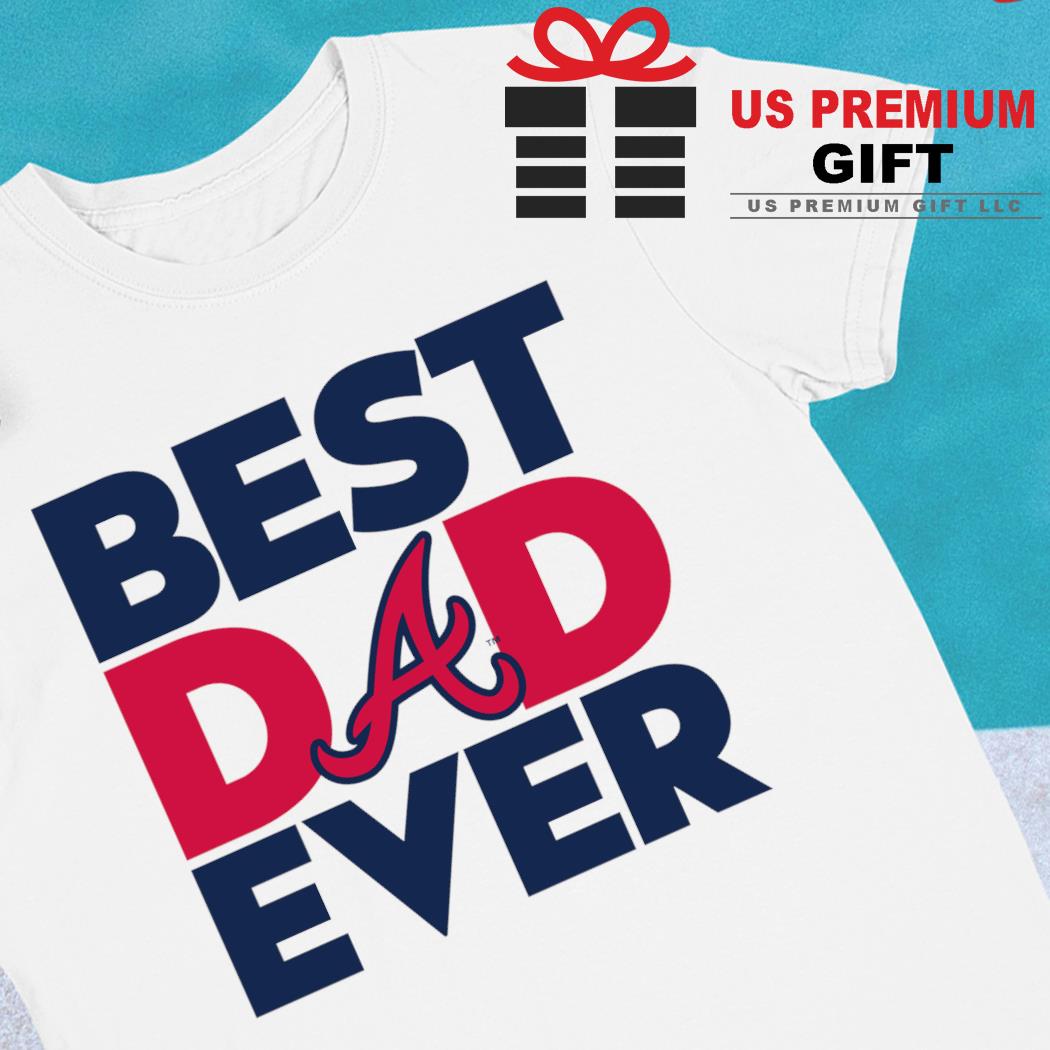 Best Dad Ever Atlanta Braves Shirt Father Day Cotton Shirt funny