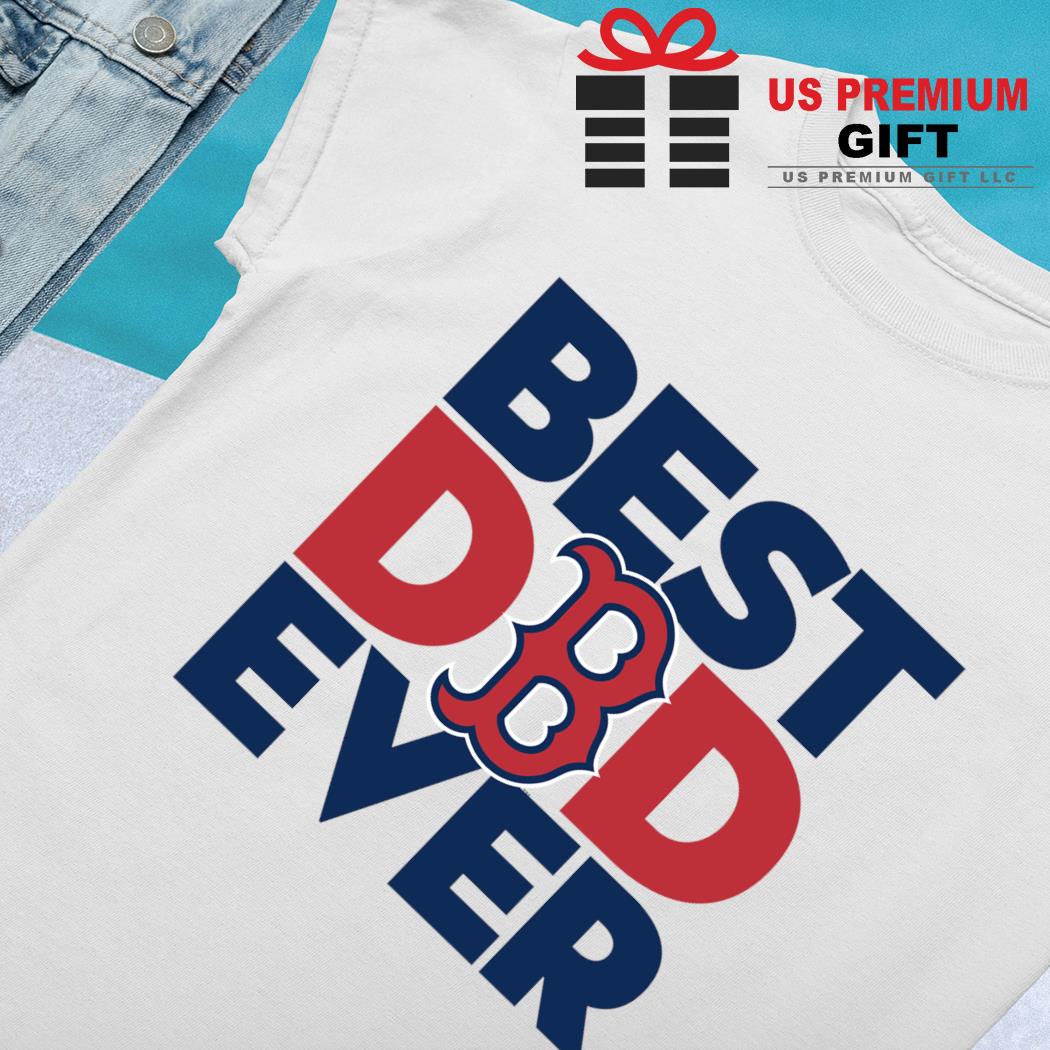 Boston Red Sox Best Dad Ever Father'S Day 2023 shirt, hoodie, tank top,  sweater and long sleeve t shirt - Limotees