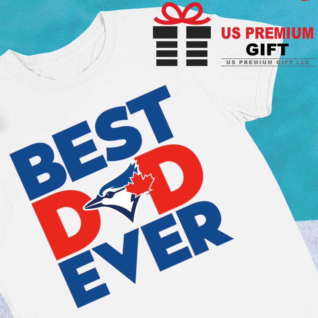 Best dad ever MLB Toronto Blue Jays logo 2023 T-shirt, hoodie, sweater,  long sleeve and tank top